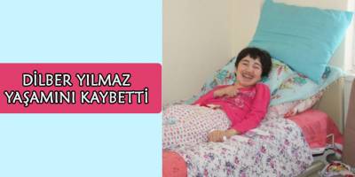 Dilber Yılmaz Yaşamını Kaybetti!
