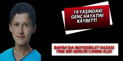 Bafra'da 19 yaşındaki genç motosiklet kazasında hayatını kaybetti
