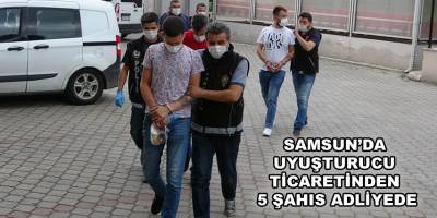SAMSUN'DA UYUŞTURUCU TİCARETİNDEN 5 ŞAHIS ADLİYEDE