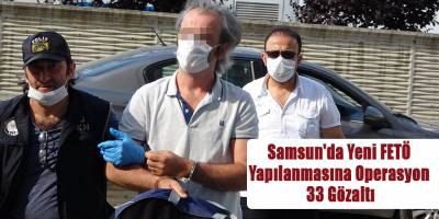 Samsun'da Yeni FETÖ Yapılanmasına Operasyon 33 Gözaltı