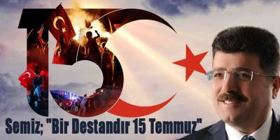 Semiz; "Bir Destandır 15 Temmuz"