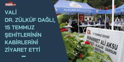 Vali Dr. Zülküf Dağlı, 15 Temmuz Şehitlerinin Kabirlerini Ziyaret Etti