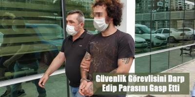 Güvenlik Görevlisini Darp Edip Parasını Gasp Etti