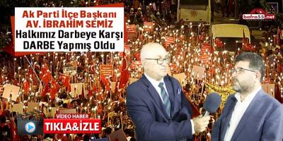 Ak Parti Bafra İlçe Başkanı Av. İbrahim Semiz'in 15 Temmuz Açıklaması
