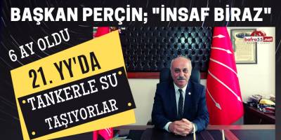 BAŞKAN PERÇİN; "21. YY'da TANKERLE SU TAŞIYORLAR"