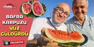 BAFRA'DA KARPUZ YÜZ GÜLDÜRDÜ