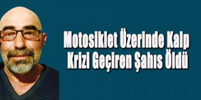 Motosiklet Üzerinde Kalp Krizi Geçiren Şahıs Öldü