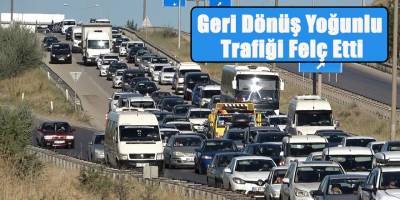 Geri Dönüş Yoğunlu Trafiği Felç Etti
