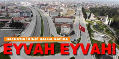 Bafra'da İkinci Dalga Kapıda