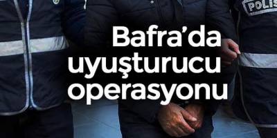 BAFRA’DA UYUŞTURUCU OPERASYONU