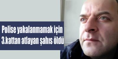 Polise yakalanmamak için 3.kattan atlayan şahıs öldü