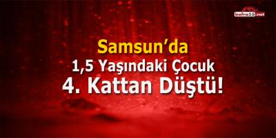 Samsun'da 4. Kattan Düşen Çocuk Ağır Yaralandı!