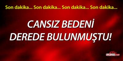 Cansız Bedeni Derede Bulunmuştu!