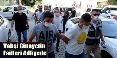 Vahşi Cinayetin Failleri Adliyede