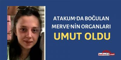 Atakum'da Boğulan Merve'nin Organları Umut Oldu
