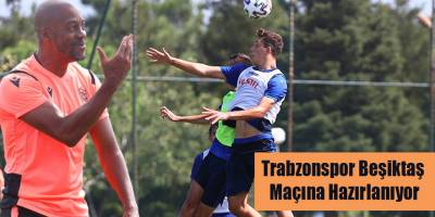 Trabzonspor Beşiktaş Maçına Hazırlanıyor