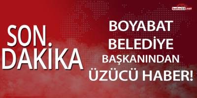 Boyabat Belediye Başkanı'ndan üzücü haber!