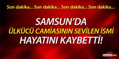 Samsun'da ülkücü camiasının sevilen ismi hayatını kaybetti!