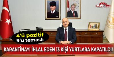 Karantinayı ihlal eden 13 kişi yurtlara kapatıldı!