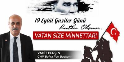 CHP Bafra İlçe Başkanı Vahit Perçin'in Gaziler Günü mesajı