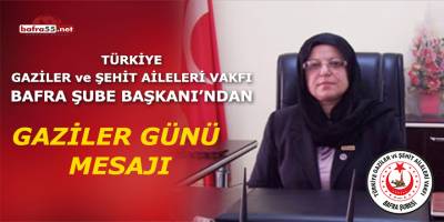 Türkiye Gaziler ve Şehit Aileleri Vakfı Bafra Şube Başkanı'ndan Gaziler Günü mesajı