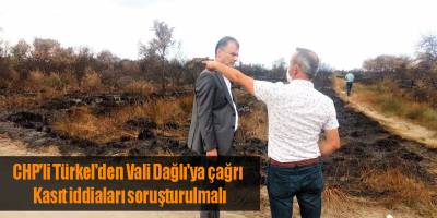 CHP'li Türkel'den Vali Dağlı'ya çağrı: Kasıt iddiaları soruşturulmalı