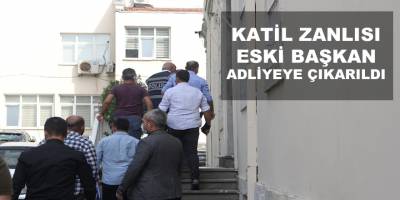 Katil zanlısı eski başkan adliyeye çıkarıldı
