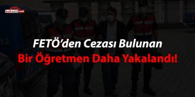 FETÖ'den cezası bulunan bir öğretmen daha yakalandı!