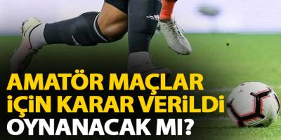 Amatör maçlar oynanacak mı?