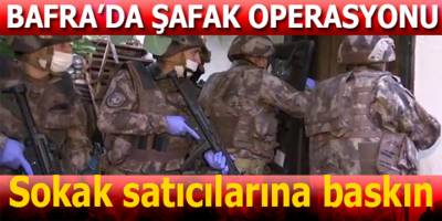 Bafra'da sokak satıcılarına şafak operasyonu