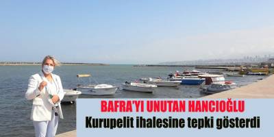 Bafra'yı unutan Hancıoğlu Kurupelit ihalesine tepki