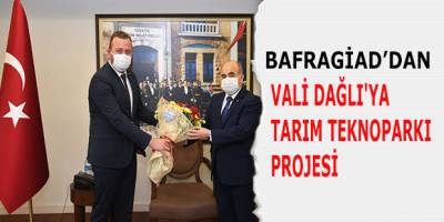 BAFRAGİAD’DAN VALİ DAĞLI'YA TARIM TEKNOPARKI PROJESİ