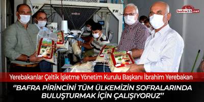 "Bafra pirincini tüm ülkemizin sofralarında buluşturmak için çalışıyoruz"