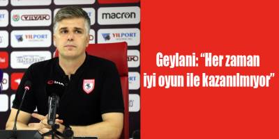 Geylani: “Her zaman iyi oyun ile kazanılmıyor”