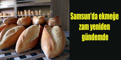 Samsun'da ekmeğe zam yeniden gündemde
