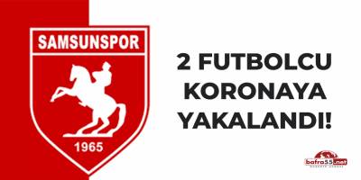 Samsunspor'da iki futbolcu koronaya yakalandı!
