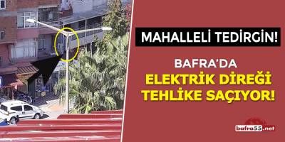 Bafra'da elektrik direği tehlike saçıyor!