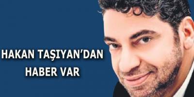 Hakan Taşıyan'dan haber var