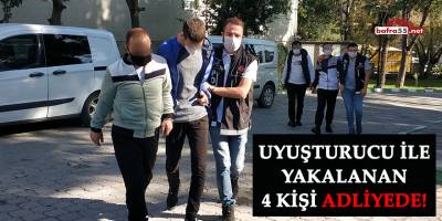 Uyuşturucu ile yakalanan 4 kişi adliyede!