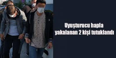 Uyuşturucu hapla yakalanan 2 kişi tutuklandı