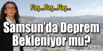 Samsun'da Deprem bekleniyor mu?