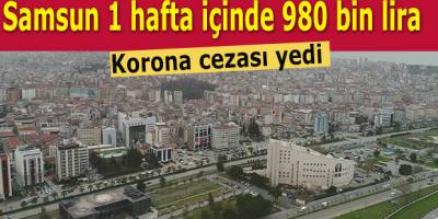 Samsun 1 hafta içinde 980 bin lira Korona cezası yedi