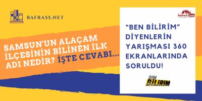 Samsun'un Alaçam İlçesinin Bilinen İlk Adı Nedir? işte Cevabı...