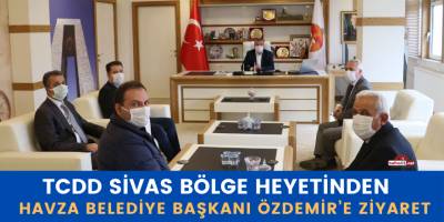 TCDD Sivas Bölge Heyetinden Havza Belediye Başkanı Özdemir’e Ziyaret