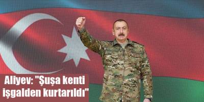 Aliyev: "Şuşa kenti işgalden kurtarıldı"