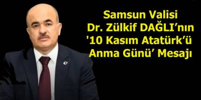 Samsun Valisi Dr. Zülkif DAĞLI’nın '10 Kasım Atatürk’ü Anma Günü’ Mesajı