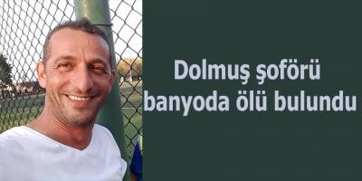 Dolmuş şoförü banyoda ölü bulundu