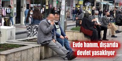 Evde hanım, dışarıda devlet yasaklıyor