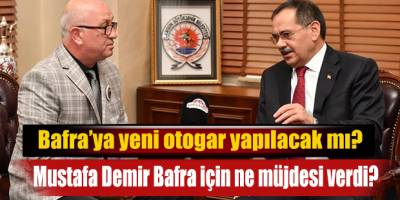 Mustafa Demir Bafra'ya hangi müjdeyi verdi