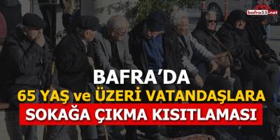 Bafra'da 65 yaş ve üzeri vatandaşa sokağa çıkma kısıtlaması